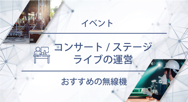 コンサート／ステージ／ライブ運営におすすめの無線機・トランシーバー・インカム