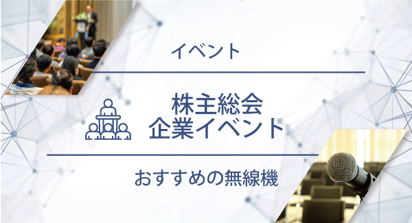 株主総会／企業イベントにおすすめの無線機・トランシーバー・インカム