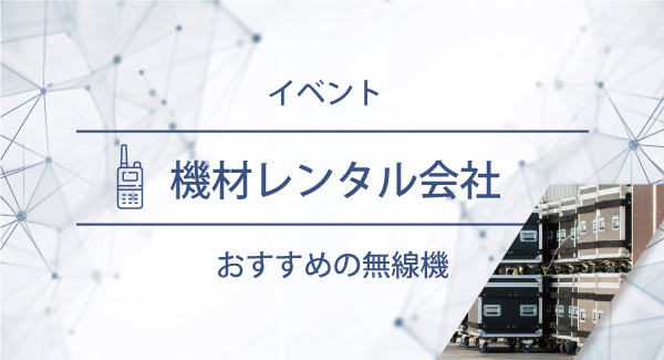 機材レンタル会社におすすめの無線機・トランシーバー・インカム